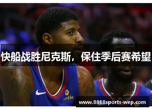 快船战胜尼克斯，保住季后赛希望