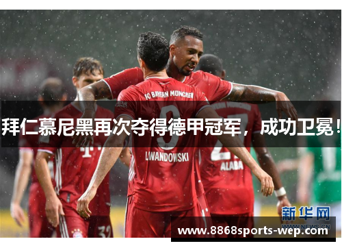 拜仁慕尼黑再次夺得德甲冠军，成功卫冕！