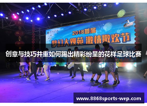 创意与技巧并重如何踢出精彩纷呈的花样足球比赛