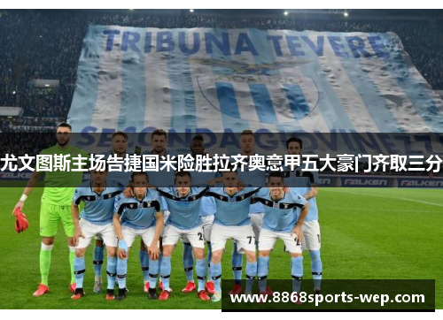 尤文图斯主场告捷国米险胜拉齐奥意甲五大豪门齐取三分