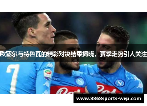 欧塞尔与特鲁瓦的精彩对决结果揭晓，赛季走势引人关注